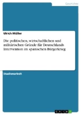 Müller |  Die politischen, wirtschaftlichen und militärischen Gründe für Deutschlands Intervention im spanischen Bürgerkrieg | Buch |  Sack Fachmedien