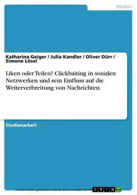 Geiger / Kandler / Dürr |  Liken oder Teilen? Clickbaiting in sozialen Netzwerken und sein Einfluss auf die Weiterverbreitung von Nachrichten | eBook | Sack Fachmedien