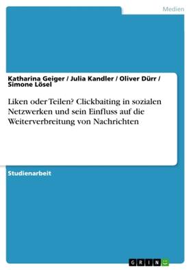 Geiger / Kandler / Dürr |  Liken oder Teilen? Clickbaiting in sozialen Netzwerken und sein Einfluss auf die Weiterverbreitung von Nachrichten | Buch |  Sack Fachmedien