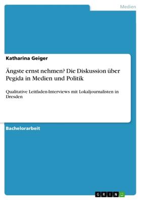 Geiger |  Ängste ernst nehmen? Die Diskussion über Pegida in Medien und Politik | Buch |  Sack Fachmedien