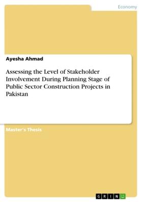 Ahmad |  Assessing the Level of Stakeholder Involvement During Planning Stage of Public Sector Construction Projects in Pakistan | Buch |  Sack Fachmedien