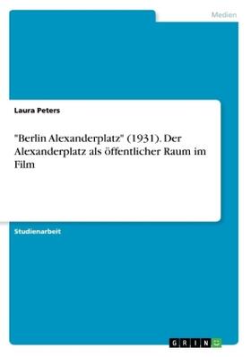 Peters |  "Berlin Alexanderplatz" (1931). Der Alexanderplatz als öffentlicher Raum im Film | Buch |  Sack Fachmedien