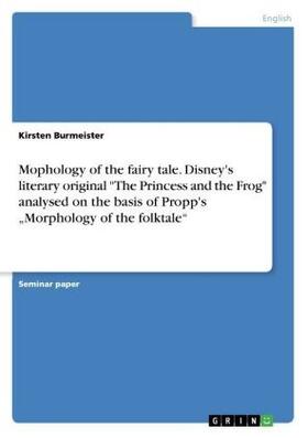 Burmeister |  Mophology of the fairy tale. Disney's literary original "The Princess and the Frog"  analysed on the basis of Propp's ¿Morphology of the folktale¿ | Buch |  Sack Fachmedien