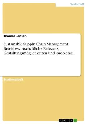 Jansen |  Sustainable Supply Chain Management. Betriebswirtschaftliche Relevanz, Gestaltungsmöglichkeiten und -probleme | Buch |  Sack Fachmedien