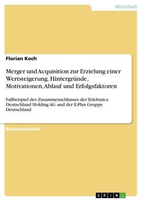 Koch |  Merger und Acquisition zur Erzielung einer Wertsteigerung. Hintergründe, Motivationen, Ablauf und Erfolgsfaktoren | Buch |  Sack Fachmedien