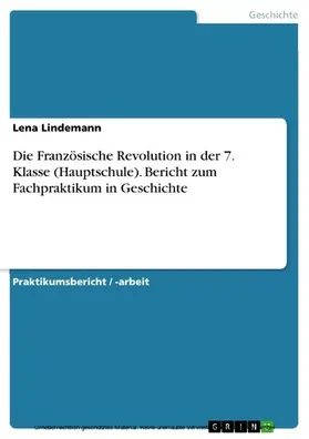 Lindemann |  Die Französische Revolution in der 7. Klasse (Hauptschule). Bericht zum Fachpraktikum in Geschichte | eBook | Sack Fachmedien