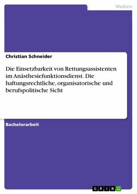 Schneider |  Die Einsetzbarkeit von Rettungsassistenten im Anästhesiefunktionsdienst. Die haftungsrechtliche, organisatorische und berufspolitische Sicht | eBook | Sack Fachmedien