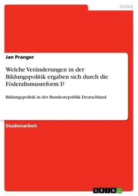 Pranger |  Welche Veränderungen in der Bildungspolitik ergaben sich durch die Föderalismusreform I? | Buch |  Sack Fachmedien