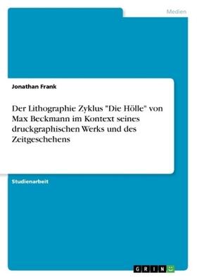 Frank |  Der Lithographie Zyklus "Die Hölle" von Max Beckmann im Kontext seines druckgraphischen Werks und des Zeitgeschehens | Buch |  Sack Fachmedien