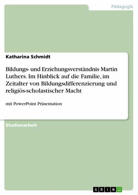 Schmidt |  Bildungs- und Erziehungsverständnis Martin Luthers. Im Hinblick auf die Familie, im Zeitalter von Bildungsdifferenzierung und religiös-scholastischer Macht | eBook | Sack Fachmedien
