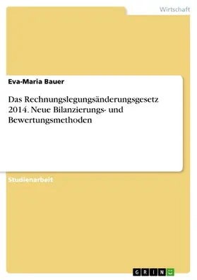 Bauer |  Das Rechnungslegungsänderungsgesetz 2014. Neue Bilanzierungs- und Bewertungsmethoden | eBook | Sack Fachmedien