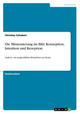 Schubert |  Die Missionierung im Bild. Konzeption, Intention und Rezeption | Buch |  Sack Fachmedien