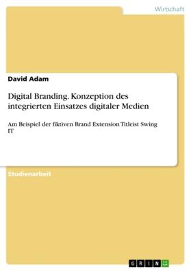 Adam |  Digital Branding. Konzeption des integrierten Einsatzes digitaler Medien | Buch |  Sack Fachmedien