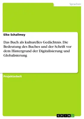 Schallmey |  Das Buch als kulturelles Gedächtnis. Die Bedeutung des Buches und der Schrift vor dem Hintergrund der Digitalisierung und Globalisierung | eBook | Sack Fachmedien