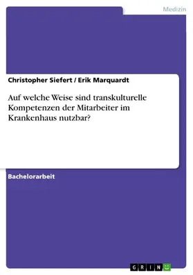 Siefert / Marquardt |  Auf welche Weise sind transkulturelle Kompetenzen der Mitarbeiter im Krankenhaus nutzbar? | eBook | Sack Fachmedien