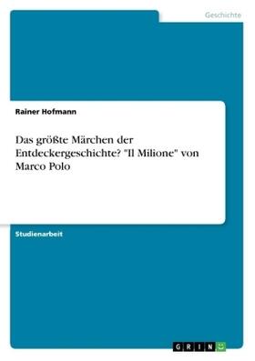 Hofmann |  Das größte Märchen der Entdeckergeschichte? "Il Milione" von Marco Polo | Buch |  Sack Fachmedien