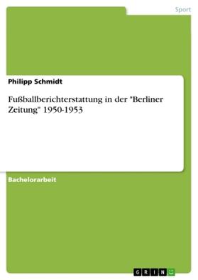 Schmidt |  Fußballberichterstattung in der "Berliner Zeitung" 1950-1953 | Buch |  Sack Fachmedien