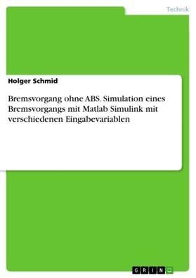 Schmid |  Bremsvorgang ohne ABS. Simulation eines Bremsvorgangs mit Matlab Simulink mit verschiedenen Eingabevariablen | Buch |  Sack Fachmedien