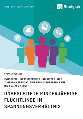 Brückner |  Unbegleitete minderjährige Flüchtlinge im Spannungsverhältnis zwischen Migrationsrecht und Kinder- und Jugendhilferecht. Eine Herausforderung für die Soziale Arbeit | eBook | Sack Fachmedien