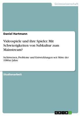 Hartmann |  Videospiele und ihre Spieler. Mit Schwierigkeiten von Subkultur zum Mainstream? | eBook | Sack Fachmedien