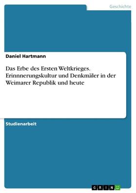 Hartmann |  Das Erbe des Ersten Weltkrieges. Erinnnerungskultur und Denkmäler in der Weimarer Republik und heute | eBook | Sack Fachmedien