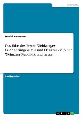 Hartmann |  Das Erbe des Ersten Weltkrieges. Erinnnerungskultur und Denkmäler in der Weimarer Republik und heute | Buch |  Sack Fachmedien