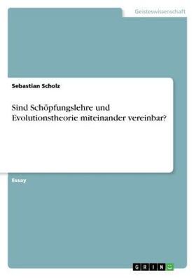 Scholz |  Sind Schöpfungslehre und Evolutionstheorie miteinander vereinbar? | Buch |  Sack Fachmedien