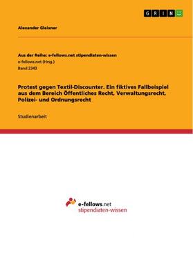 Gleixner |  Protest gegen Textil-Discounter. Ein fiktives Fallbeispiel aus dem Bereich Öffentliches Recht, Verwaltungsrecht, Polizei- und Ordnungsrecht | eBook | Sack Fachmedien