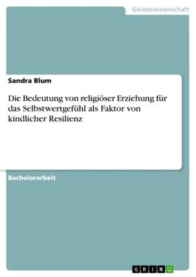 Blum |  Die Bedeutung von religiöser Erziehung für das Selbstwertgefühl als Faktor von kindlicher Resilienz | Buch |  Sack Fachmedien