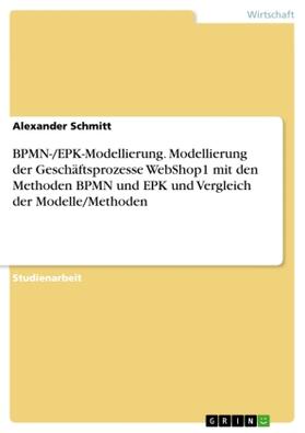 Schmitt | BPMN-/EPK-Modellierung. Modellierung der Geschäftsprozesse WebShop1 mit den Methoden BPMN und EPK und Vergleich der Modelle/Methoden | Buch | 978-3-668-48092-6 | sack.de