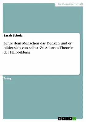 Schulz |  Lehre dem Menschen das Denken und er bildet sich von selbst. Zu Adornos Theorie der Halbbildung | eBook | Sack Fachmedien