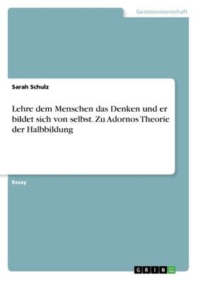 Schulz |  Lehre dem Menschen das Denken und er bildet sich von selbst. Zu Adornos Theorie der Halbbildung | Buch |  Sack Fachmedien