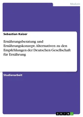 Kaiser |  Ernährungsberatung und Ernährungskonzept. Alternativen zu den Empfehlungen der Deutschen Gesellschaft für Ernährung | eBook | Sack Fachmedien