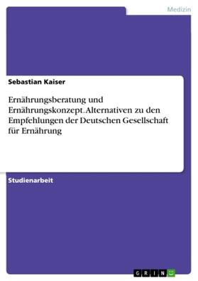 Kaiser |  Ernährungsberatung und Ernährungskonzept. Alternativen zu den Empfehlungen der Deutschen Gesellschaft für Ernährung | Buch |  Sack Fachmedien