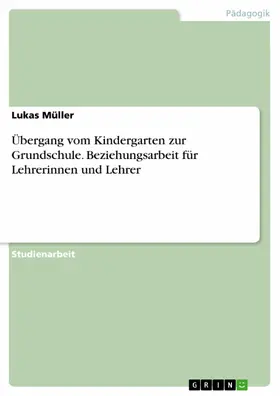 Müller |  Übergang vom Kindergarten zur Grundschule. Beziehungsarbeit für Lehrerinnen und Lehrer | eBook | Sack Fachmedien