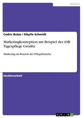 Butze / Schmidt |  Marketingkonzeption am Beispiel der ASB Tagespflege Gröditz | eBook | Sack Fachmedien