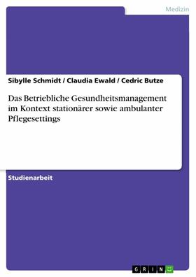 Schmidt / Ewald / Butze |  Das Betriebliche Gesundheitsmanagement im Kontext stationärer sowie ambulanter Pflegesettings | eBook | Sack Fachmedien