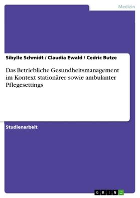 Schmidt / Ewald / Butze |  Das Betriebliche Gesundheitsmanagement im Kontext stationärer sowie ambulanter Pflegesettings | Buch |  Sack Fachmedien