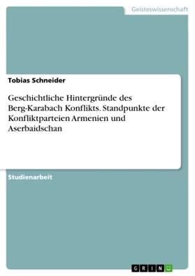Schneider |  Geschichtliche Hintergründe des Berg-Karabach Konflikts. Standpunkte der Konfliktparteien Armenien und Aserbaidschan | Buch |  Sack Fachmedien