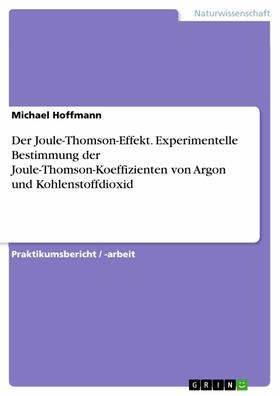 Hoffmann |  Der Joule-Thomson-Effekt. Experimentelle Bestimmung der Joule-Thomson-Koeffizienten von Argon und Kohlenstoffdioxid | eBook | Sack Fachmedien