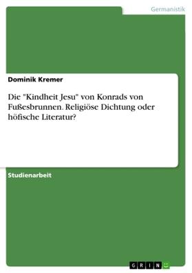 Kremer |  Die "Kindheit Jesu" von Konrads von Fußesbrunnen. Religiöse Dichtung oder höfische Literatur? | Buch |  Sack Fachmedien