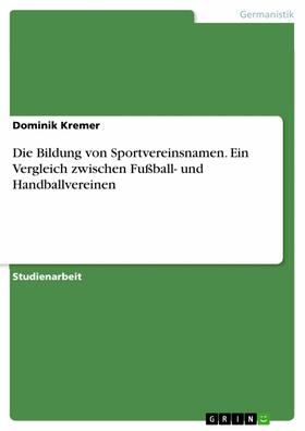 Kremer |  Die Bildung von Sportvereinsnamen. Ein Vergleich zwischen Fußball- und Handballvereinen | eBook | Sack Fachmedien