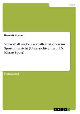 Kremer |  Völkerball und Völkerballvariationen im Sportunterricht (Unterrichtsentwurf 6. Klasse Sport) | Buch |  Sack Fachmedien