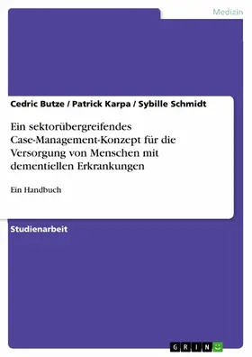 Butze / Karpa / Schmidt |  Ein sektorübergreifendes Case-Management-Konzept für die Versorgung von Menschen mit dementiellen Erkrankungen | eBook | Sack Fachmedien