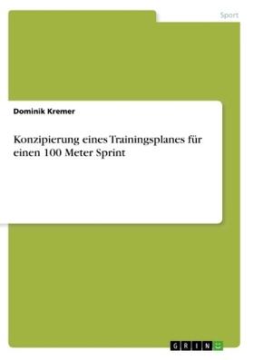 Kremer |  Konzipierung eines Trainingsplanes für einen 100 Meter Sprint | Buch |  Sack Fachmedien