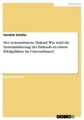 Schäfer |  Der systematisierte Einkauf. Wie wird die Systematisierung des Einkaufs zu einem Erfolgsfaktor im Unternehmen? | eBook | Sack Fachmedien