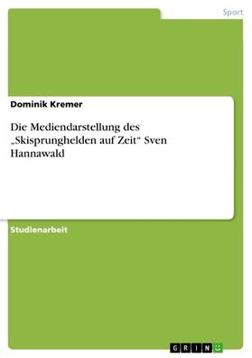 Kremer |  Die Mediendarstellung des „Skisprunghelden auf Zeit“ Sven Hannawald | eBook | Sack Fachmedien