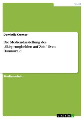 Kremer |  Die Mediendarstellung des ¿Skisprunghelden auf Zeit¿ Sven Hannawald | Buch |  Sack Fachmedien