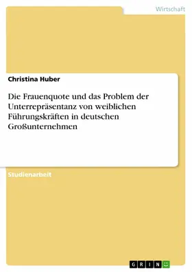 Huber |  Die Frauenquote und das Problem der Unterrepräsentanz von weiblichen Führungskräften in deutschen Großunternehmen | eBook | Sack Fachmedien