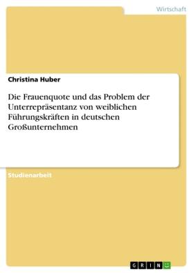 Huber |  Die Frauenquote und das Problem der Unterrepräsentanz von weiblichen Führungskräften in deutschen Großunternehmen | Buch |  Sack Fachmedien